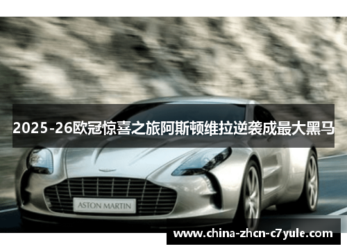 2025-26欧冠惊喜之旅阿斯顿维拉逆袭成最大黑马