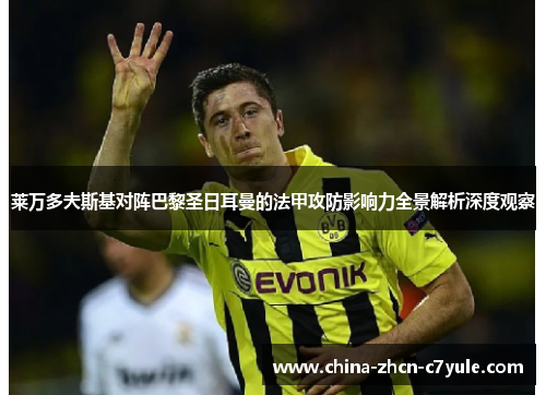 莱万多夫斯基对阵巴黎圣日耳曼的法甲攻防影响力全景解析深度观察